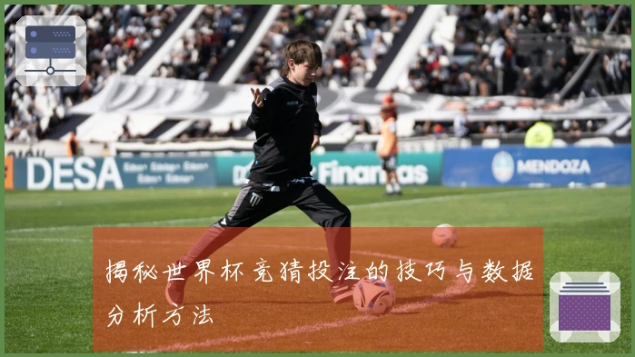 揭秘世界杯竞猜投注的技巧与数据分析方法